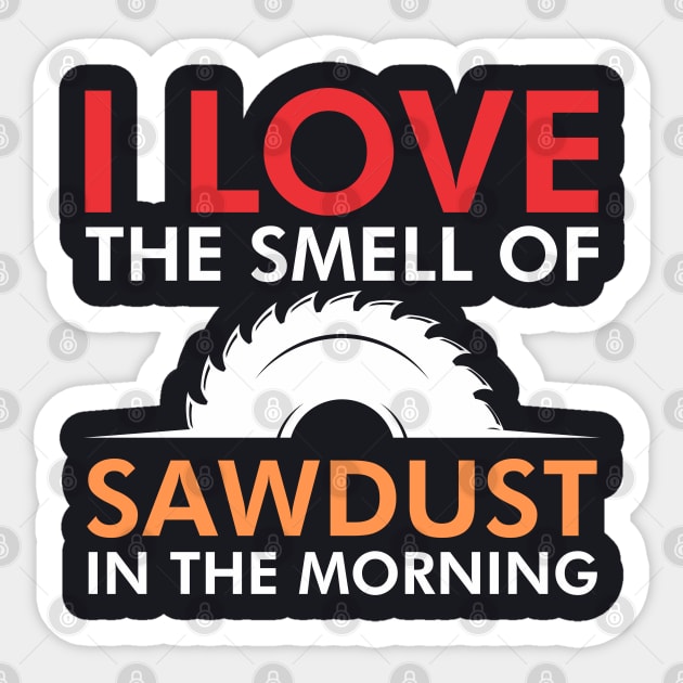 I love the smell of sawdust in the morning Sticker by TeeGuarantee